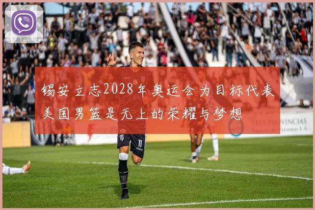 锡安立志2028年奥运会为目标代表美国男篮是无上的荣耀与梦想